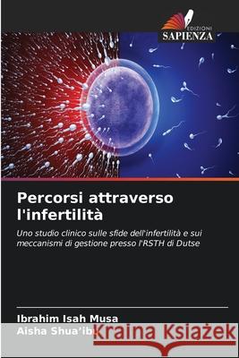 Percorsi attraverso l'infertilità Isah Musa, Ibrahim, Shua'ibu, Aisha 9786209155000 Edizioni Sapienza - książka