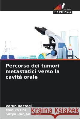 Percorso dei tumori metastatici verso la cavità orale Rastogi, Varun, Pal, Monika, Misra, Satya Ranjan 9786209093395 Edizioni Sapienza - książka