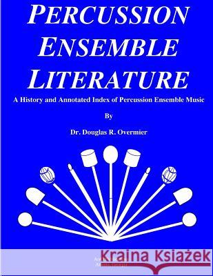 Percussion Ensemble Literature: A History and Annotated Index Dr Doug R. Overmier 9781502831590 Createspace - książka