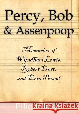 Percy, Bob and Assenpoop: Memories of Wyndham Lewis, Robert Frost, and Ezra Pound Baker, Elliott 9781425905439 Authorhouse - książka