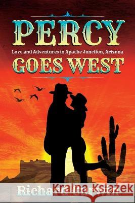 Percy Goes West: Love and Adventures in Apache Junction, Arizona Richard Curwin   9781956203356 Many Seasons Press - książka