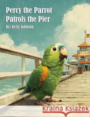 Percy the Parrot Patrols the Pier Kelly Johnson 9781088163641 Marick Booster - książka