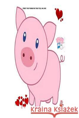 Percy the young pig that fell in love: Love Flower, The 9781522806493 Createspace Independent Publishing Platform - książka