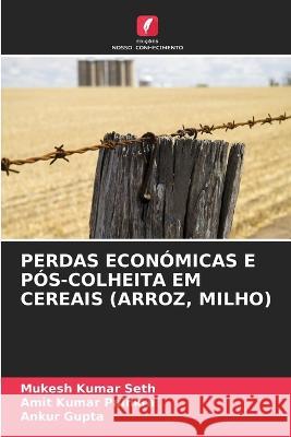 Perdas Econ?micas E P?s-Colheita Em Cereais (Arroz, Milho) Mukesh Kumar Seth Amit Kumar Painkra Ankur Gupta 9786205822999 Edicoes Nosso Conhecimento - książka