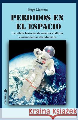 Perdidos en el espacio: Increibles historias de misiones fallidas y cosmonautas abandonados Montero, Hugo 9781500395216 Createspace - książka