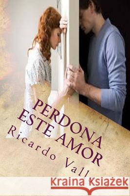 Perdona este Amor Valls, Ricardo a. 9781533483362 Createspace Independent Publishing Platform - książka