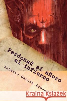 Perdonad si añoro el infierno Arocas, Alberto Garcia 9781500187446 Createspace - książka