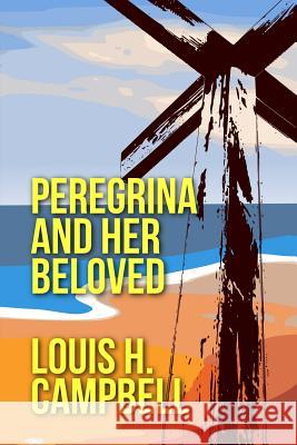 Peregrina and Her Beloved Louis H. Campbell Romel Saplaco 9781482389791 Createspace - książka