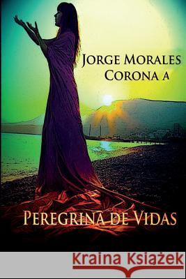 Peregrina de Vidas Jorge Morales Corona Hera Graficos 9781508401858 Createspace - książka