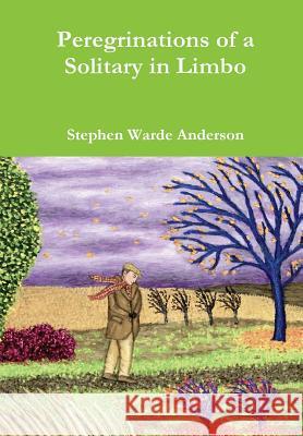 Peregrinations of a Solitary in Limbo Stephen Warde Anderson 9781329874879 Lulu.com - książka