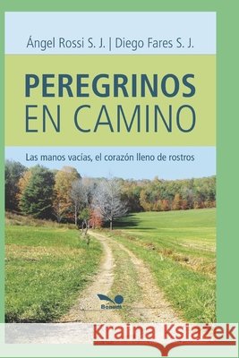 Peregrinos En Camino: las manos vacías, el corazón lleno de rostros Diego Fares S J, Ángel Rosi S J 9798672012674 Independently Published - książka