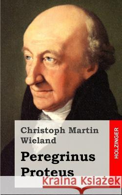 Peregrinus Proteus Christoph Martin Wieland 9781483937991 Createspace - książka