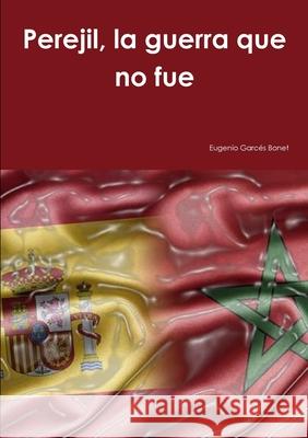 Perejil, la guerra que no fue Eugenio Garcés Bonet 9780244037031 Lulu.com - książka