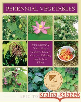Perennial Vegetables: From Artichokes to Zuiki Taro, a Gardener's Guide to Over 100 Delicious and Easy to Grow Edibles Toensmeier, Eric 9781931498401 Chelsea Green Publishing Company - książka