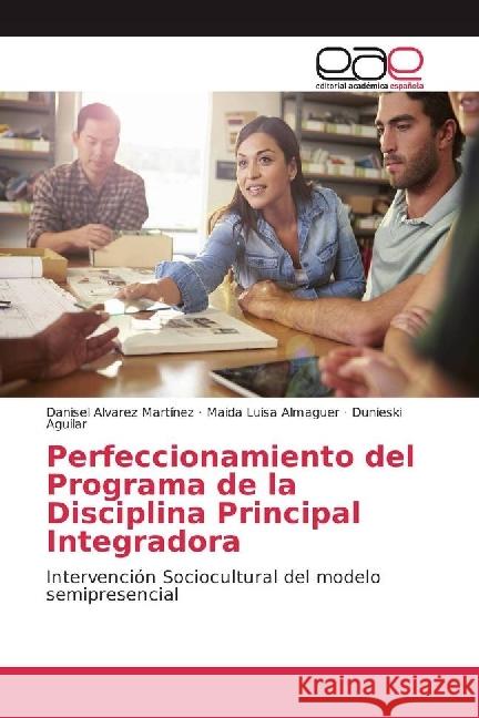 Perfeccionamiento del Programa de la Disciplina Principal Integradora : Intervención Sociocultural del modelo semipresencial Alvarez Martínez, Danisel; Almaguer, Maida Luisa; Aguilar, Dunieski 9786202250184 Editorial Académica Española - książka