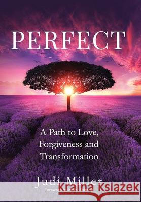 Perfect: A Path to Love, Forgiveness, and Transformation Miller, Judi 9781734835007 Judi Miller - książka