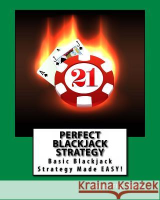 Perfect Blackjack Strategy: Basic Blackjack Strategy Made Easy! Philip Flip Makar 9781533147745 Createspace Independent Publishing Platform - książka