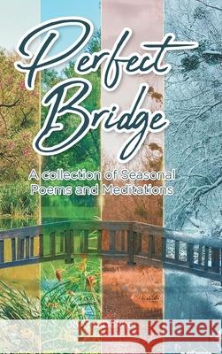 Perfect Bridge: A collection of Seasonal Poems and Meditations Joann Dekker 9781636304373 Covenant Books - książka