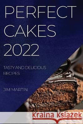 Perfect Cakes 2022: Tasty and Delicious Recipes Jim Martin   9781837894116 Jim Martin - książka