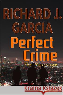 Perfect Crime Episode 2 The Marriage: Mystery (Thriller Suspense Crime Murder psychology Fiction)Series: Horror Thriller Short story Garcia, Richard J. 9781523314584 Createspace Independent Publishing Platform - książka