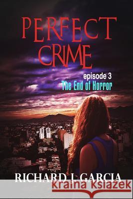 Perfect Crime Episode 3: The End of Horror 3 (Thriller Suspense Crime Murder psychology Fiction) Series: Lesbian Studies Short story Garcia, Richard J. 9781523739837 Createspace Independent Publishing Platform - książka