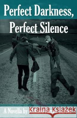 Perfect Darkness, Perfect Silence Richard Farren Barber 9781545377444 Createspace Independent Publishing Platform - książka