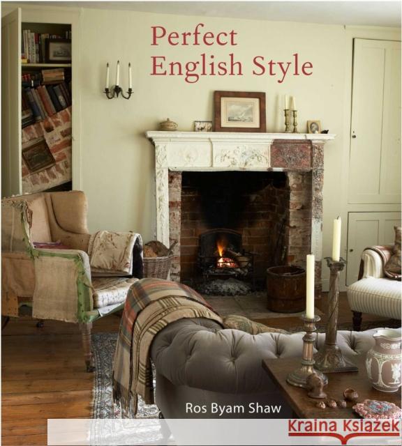 Perfect English Style: Creating Rooms That are Comfortable, Pleasing and Timeless Ros Byam Shaw 9781788792424 Ryland, Peters & Small Ltd - książka