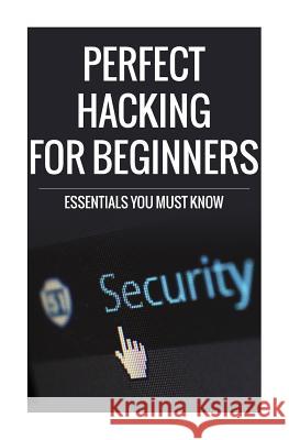 Perfect Hacking for Beginners: Essentials You Must Know MR Matt Robbins 9781508932338 Createspace - książka