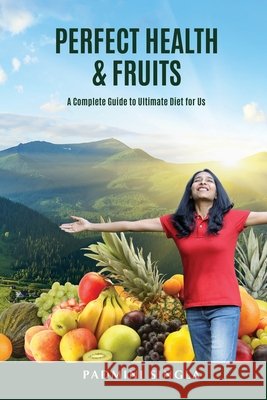 Perfect Health and Fruits: A Complete Guide to Ultimate Diet for Us Padmini Singla 9798896999225 Notion Press - książka