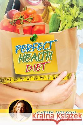 Perfect Health Diet: Eat Right Cathy Wilson 9781507545744 Createspace Independent Publishing Platform - książka