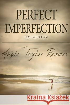 Perfect Imperfection: I Am, Who I Am Angie Taylor Reames 9781943409013 Pure Thoughts Publishing, LLC - książka