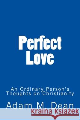 Perfect Love: An Ordinary Person's Thoughts on Christianity Mr Adam M. Dean 9781723252761 Createspace Independent Publishing Platform - książka