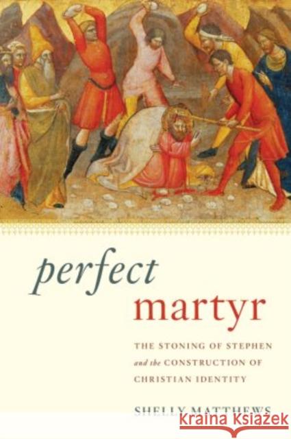 Perfect Martyr: The Stoning of Stephen and the Construction of Christian Identity Matthews, Shelly 9780199924653 Oxford University Press, USA - książka