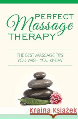 Perfect Massage Therapy: The Best Massage Tips You Wish You Knew Jamie J 9781639701308 Blessings for All, LLC - książka