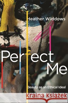 Perfect Me: Beauty as an Ethical Ideal Widdows, Heather 9780691160078 Princeton University Press - książka