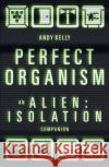 Perfect Organism: An Alien: Isolation Companion Andy Kelly 9781800183513 Unbound