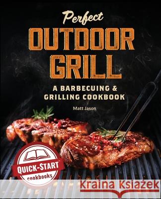 Perfect Outdoor Grill: A Barbecuing and Grilling Cookbook Jason, Matt 9781949314991 Hhf Press - książka