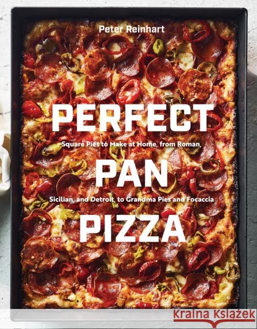 Perfect Pan Pizza: Detroit, Roman, Sicilian, Foccacia, and Grandma Pies to Make at Home Peter Reinhart 9780399581953 Ten Speed Press - książka