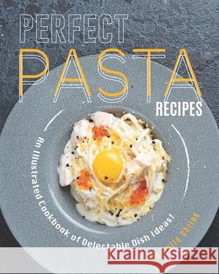 Perfect Pasta Recipes: An Illustrated Cookbook of Delectable Dish Ideas! Julia Chiles   9798651011308 Independently Published - książka