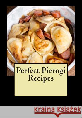 Perfect Pierogi Recipes Rose Wysocki 9781481992381 Createspace Independent Publishing Platform - książka