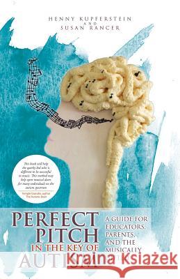 Perfect Pitch in the Key of Autism: A Guide for Educators, Parents, and the Musically Gifted Henny Kupferstein Susan Rancer 9781532001420 iUniverse - książka