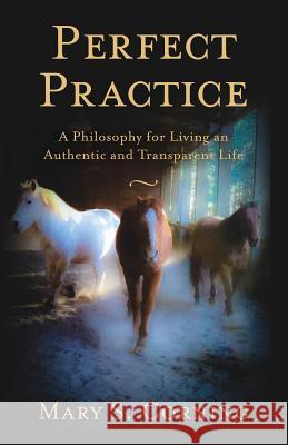 Perfect Practice: A Philosophy for Living an Authentic and Transparent Life Mary S. Corning 9781732993808 Circle Around Publishing - książka