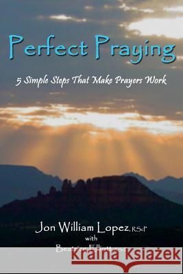 Perfect Praying: 5 Simple Steps That Make Prayers Work Lopez, Jon William 9780978438807 Ccb Publishing - książka