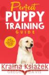 Perfect Puppy Training Guide: How To Give Your Puppy The Best Start Gregory Davis 9781697312362 Independently Published