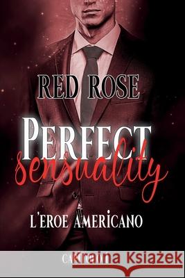Perfect Sensuality capitolo primo: L'eroe americano Rose, Red 9781519050731 Independently Published - książka