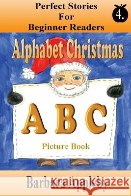 Perfect Stories for Beginning Readers - Alphabet Christmas A B C Barbara Appleby Barbara Appleby 9781981386536 Createspace Independent Publishing Platform - książka