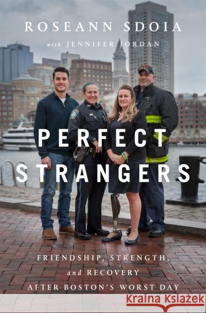 Perfect Strangers: Friendship, Strength, and Recovery After Boston's Worst Day Sdoia, Roseann 9781610397001 PublicAffairs - książka