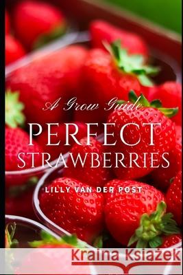 Perfect Strawberries: A comprehensive Grow Guide for 2024 Alice Schwartz, Lilly Van Der Post 9798325800450 Independently Published - książka