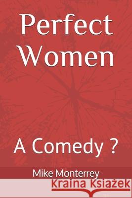 Perfect Women: A Comedy ? Mike Monterrey 9781712268810 Independently Published - książka