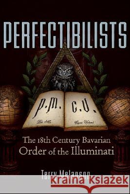 Perfectibilists: The 18th Century Bavarian Order of the Illuminati Terry Melanson 9780977795383 Trine Day - książka